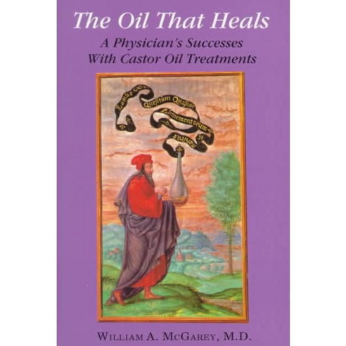 The Oil That Heals: A Physician''s Successes With Castor Oil Treatments, Are Pr