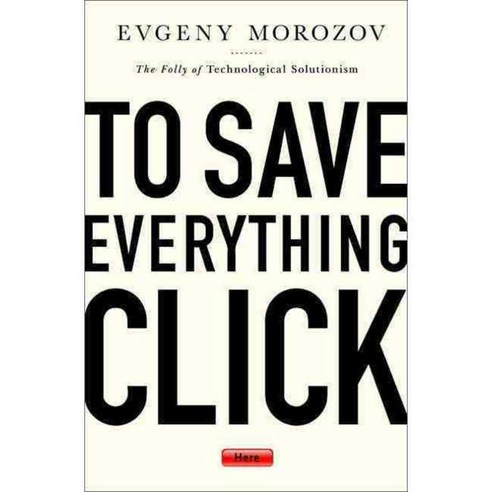 To Save Everything Click Here: The Folly of Technological Solutionism, Public Affairs