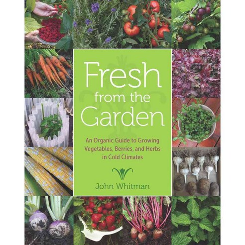 Fresh from the Garden: An Organic Guide to Growing Vegetables Berries and Herbs in Cold Climates, Univ of Minnesota Pr