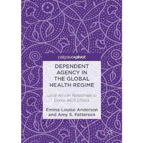Dependent Agency in the Global Health Regime: Local African Responses to Donor AIDS Efforts, Palgrave Macmillan
