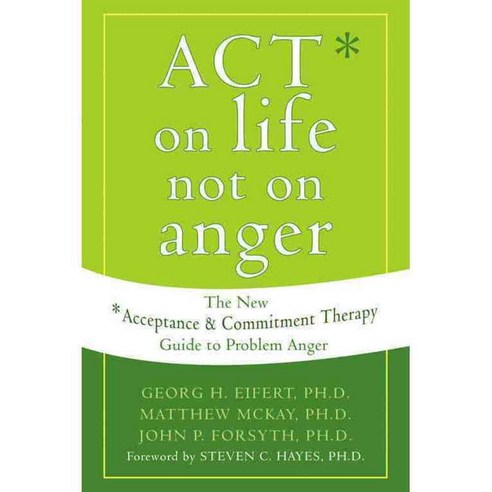 Act on Life Not on Anger: The New Acceptance & Commitment Therapy Guide to Problem Anger, New Harbinger Pubns Inc