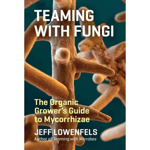 Teaming with Fungi: The Organic Grower''s Guide to Mycorrhizae, Timber Pr