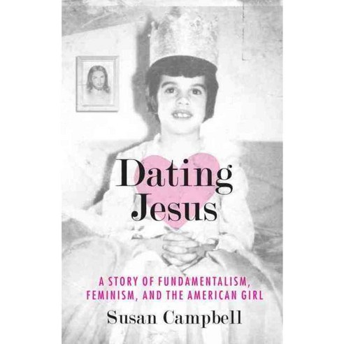 Dating Jesus: A Story of Fundamentalism Feminism and the American Girl, Beacon Pr