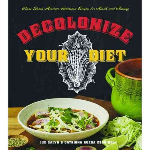 Decolonize Your Diet: Plant-based Mexican-american Recipes for Health and Healing, Arsenal Pulp Pr Ltd