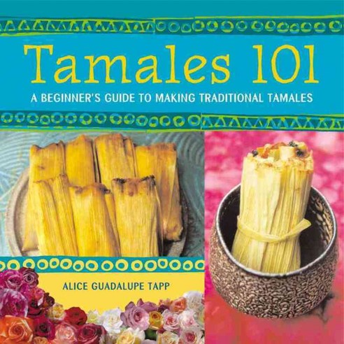 Tamales 101: A Beginner''s Guide to Making Traditional Tamales, Ten Speed Pr