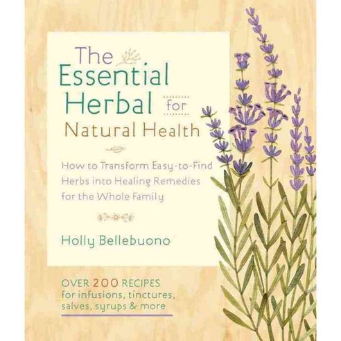 The Essential Herbal for Natural Health: How to Transform Easy-to-Find Herbs into Healing Remedies for the Whole Family, Roost Books