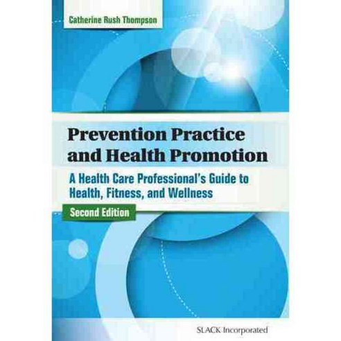 Prevention Practice and Health Promotion: A Health Care Professional''s Guide to Health Fitness and Wellness, Slack Inc