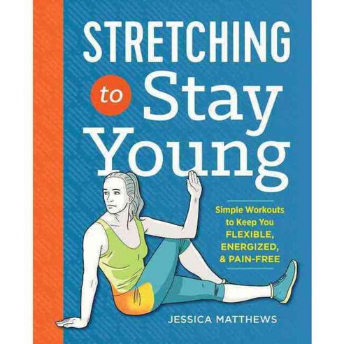 Stretching to Stay Young: Simple Workouts to Keep You Flexible Energized and Pain-Free, Althea Pr