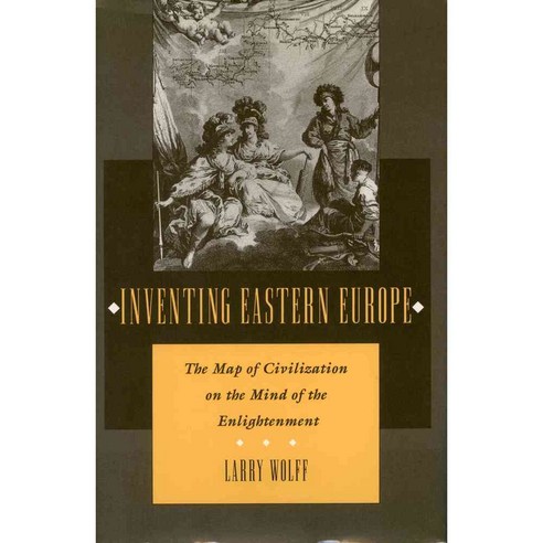 Inventing Eastern Europe: The Map of Civilization on the Mind of the Enlightenment, Stanford Univ Pr