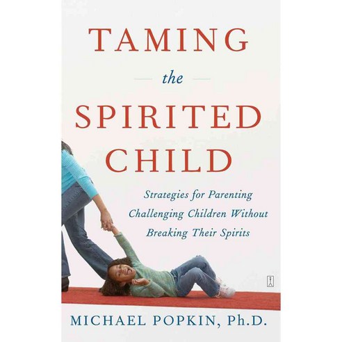 Taming the Spirited Child: Strategies for Parenting Challenging Children Without Breaking Their Spirits, Touchstone Books