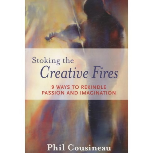 Stoking the Creative Fires: 9 Ways to Rekindle Passion and Imagination, Conari Pr