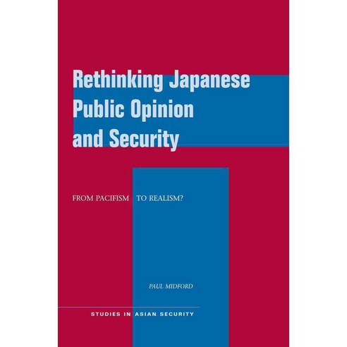 Rethinking Japanese Public Opinion and Security: From Pacifism to Realism?, Stanford Univ Pr