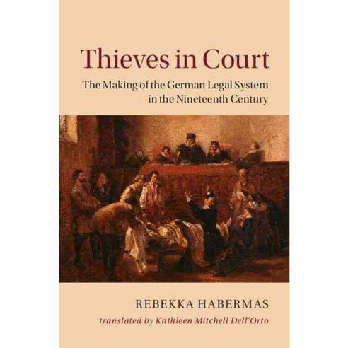 Thieves in Court: The Making of the German Legal System in the Nineteenth Century, Cambridge Univ Pr