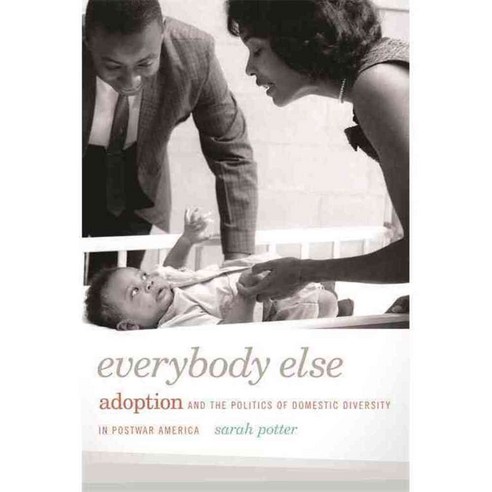 Everybody Else: Adoption and the Politics of Domestic Diversity in Postwar America, Univ of Georgia Pr