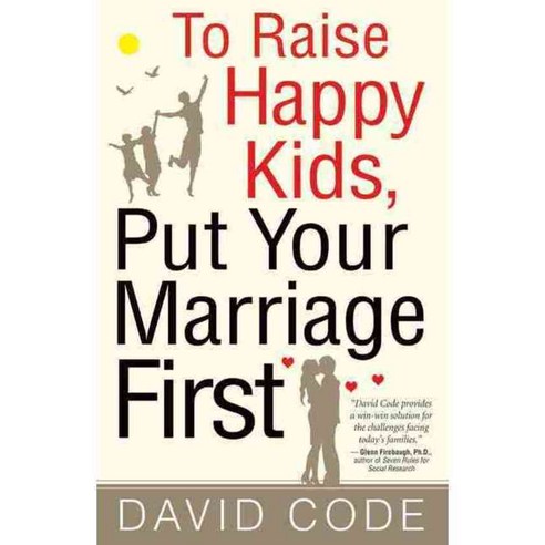 To Raise Happy Kids Put Your Marriage First, Crossroad Pub Co
