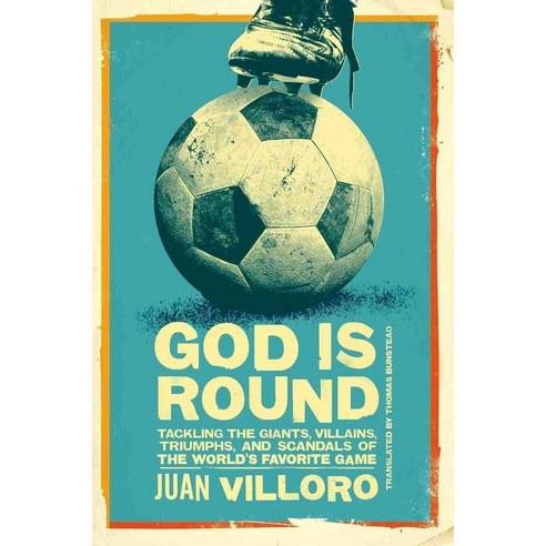 God Is Round: Tackling the Giants Villains Triumphs and Scandals of the World''s Favorite Game, Restless Books