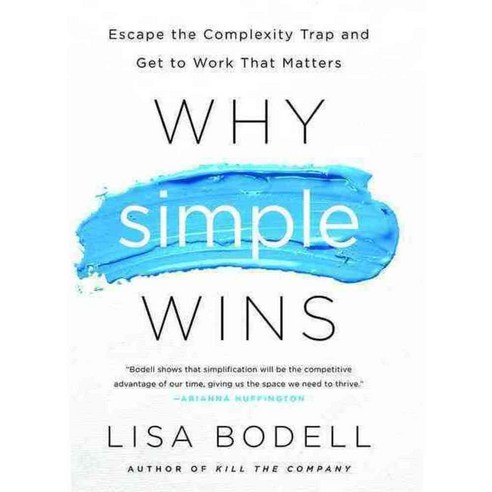 Why Simple Wins: Escape the Complexity Trap and Get to Work That Matters, Bibliomotion Inc