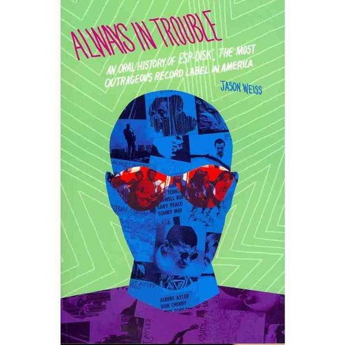 Always in Trouble: An Oral History of ESP-Disk'' the Most Outrageous Record Label in America, Wesleyan Univ Pr