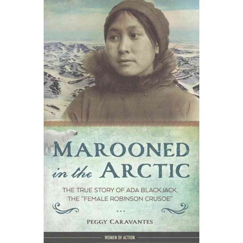 Marooned in the Arctic: The True Story of Ada Blackjack the "Female Robinson Crusoe", Chicago Review Pr
