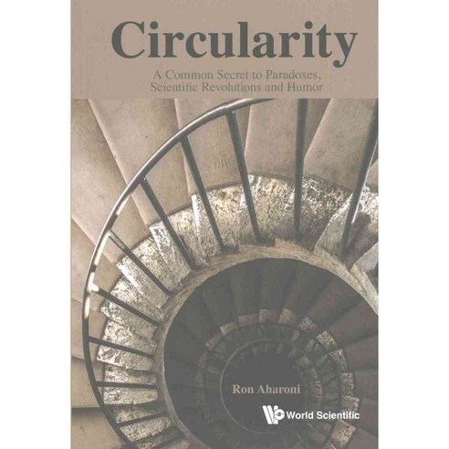 Circularity: A Common Secret to Paradoxes Scientific Revolutions and Humor, World Scientific Pub Co Inc