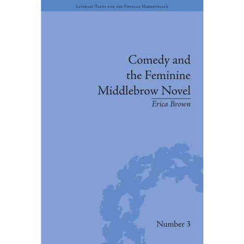Comedy and the Feminine Middlebrow Novel: Elizabeth Von Arnim and Elizabeth Taylor, Pickering & Chatto Ltd