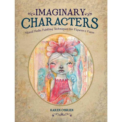 Imaginary Characters: Mixed-Media Painting Techniques for Figures & Faces, North Light Books