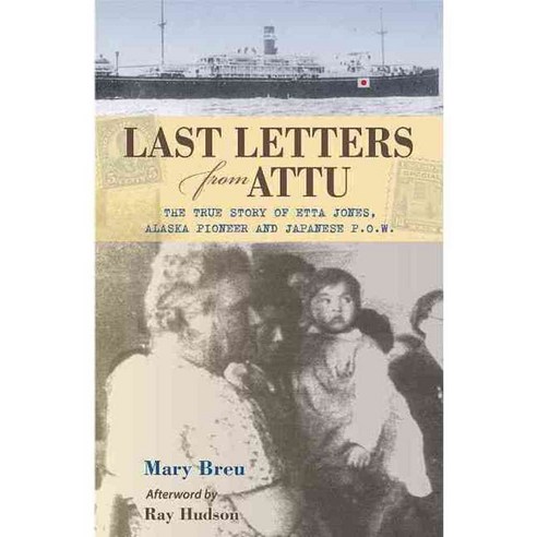 Last Letter from Attu: The True Story of Etta Jones Alaska Pioneer and Japanese Pow, Alaska Northwest Books