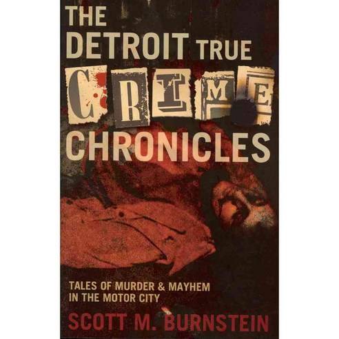 The Detroit True Crime Chronicles: Tales of Murder and Mayhem in the Motor City, Camino Books Inc