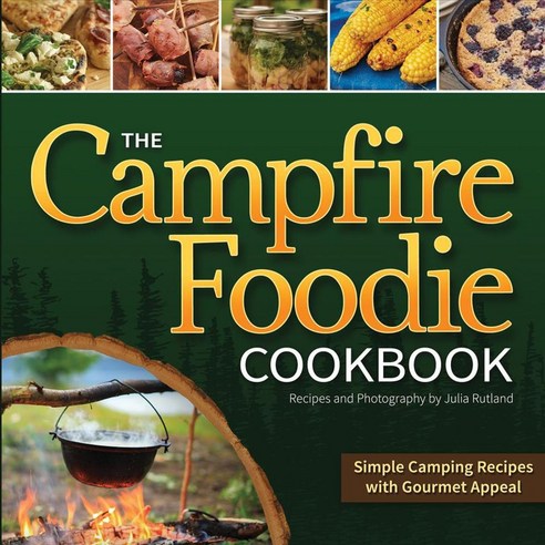 The Campfire Foodie Cookbook: Simple Camping Recipes With Gourmet Appeal, Adventure Pubns