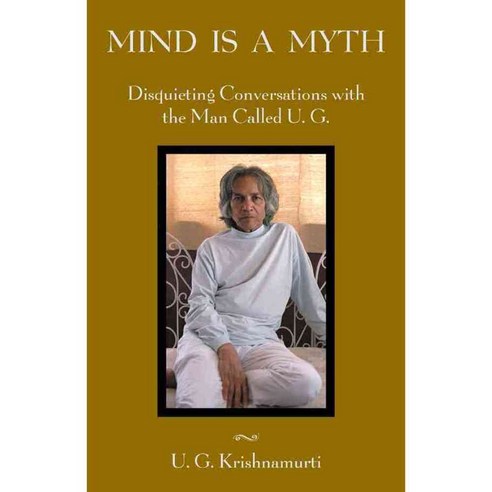 Mind Is a Myth: Disquieting Conversations with the Man Called U.G., Sentient Pubns