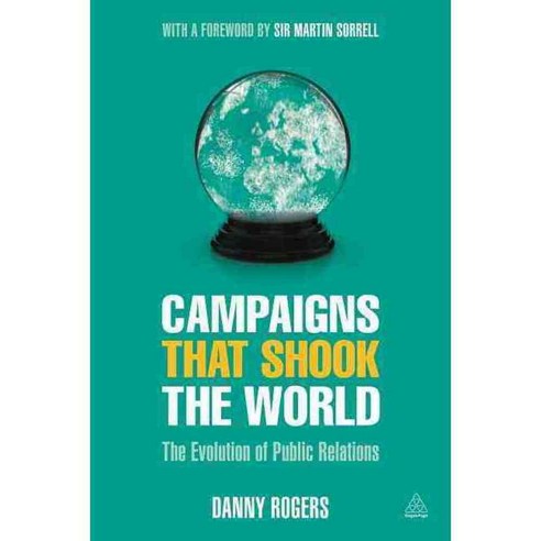 Campaigns That Shook the World: The Evolution of Public Relations, Kogan Page Ltd