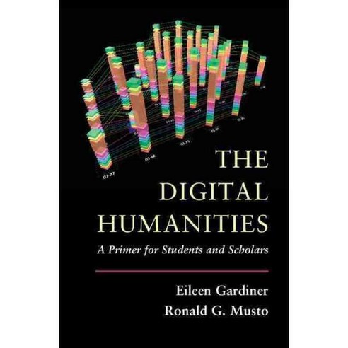 The Digital Humanities: A Primer for Students and Scholars, Cambridge Univ Pr