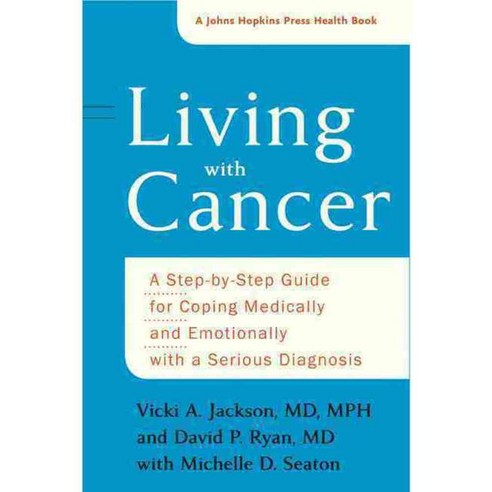 Living With Cancer: A Step-by-Step Guide for Coping Medically and Emotionally With a Serious Diagnosis, Johns Hopkins Univ Pr