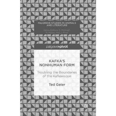 Kafka''s Nonhuman Form: Troubling the Boundaries of the Kafkaesque, Palgrave Macmillan