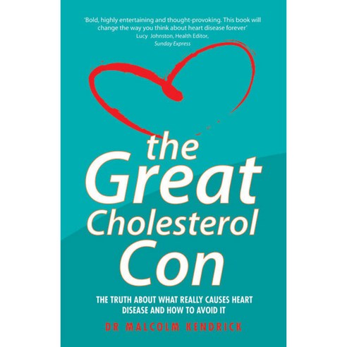 The Great Cholesterol Con: The Truth About What Really Causes Heart Disease and How to Avoid It, John Blake