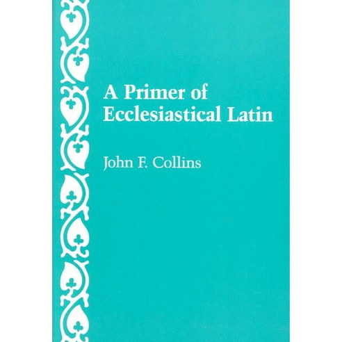 Primer of Ecclesiastical Latin, Catholic Univ of Amer Pr