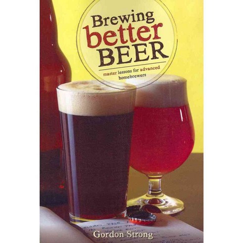 Brewing Better Beer: Master Lesson for Advanced Homeowners, Brewers Pubns