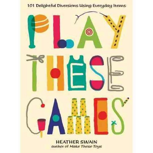 Play These Games: 101 Delightful Diversions Using Everyday Items, Tarcherperigree