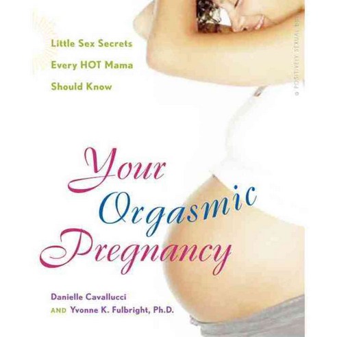 Your Orgasmic Pregnancy: Little Sex Secrets Every Hot Mama Should Know, Hunter House