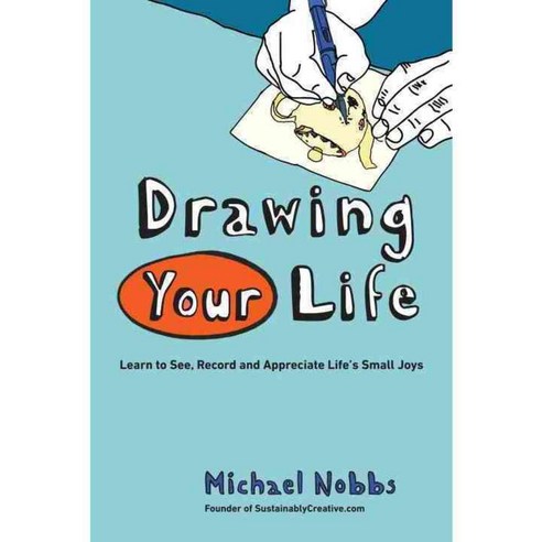 Drawing Your Life: Learn to See Record and Appreciate Life''s Small Joys, Tarcherperigree