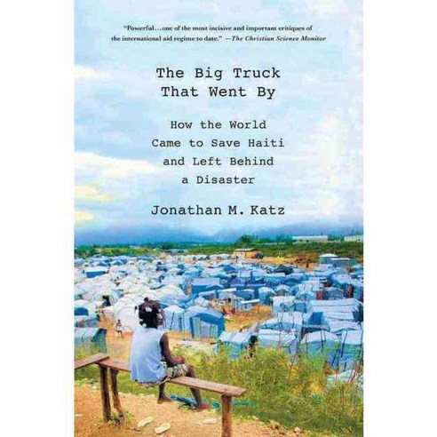 The Big Truck That Went By: How the World Came to Save Haiti and Left Behind a Disaster, Griffin