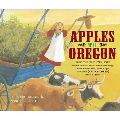 Apples to Oregon: Being the (Slightly) True Narrative of How a Brave Pioneer Father Brought Apples Hardcover, Atheneum Books