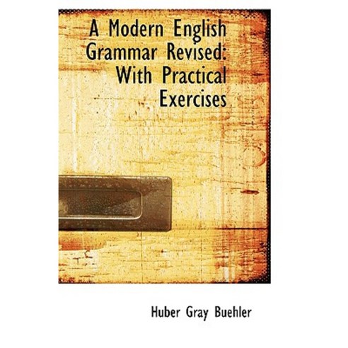 A Modern English Grammar Revised with Practical Exercises Paperback, BiblioLife