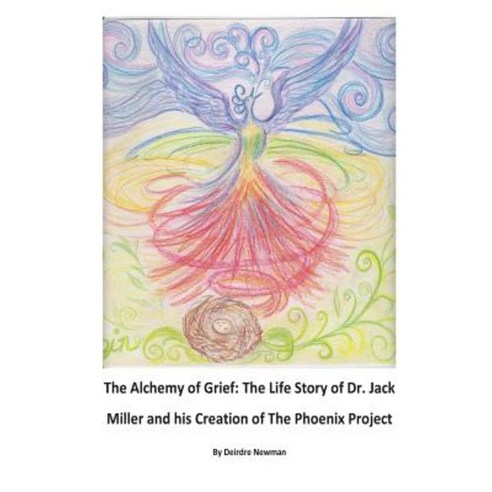 The Alchemy of Grief: The Life Story of Dr. Jack Miller and His Creation Paperback, Createspace Independent Publishing Platform