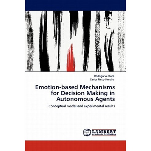 Emotion-Based Mechanisms for Decision Making in Autonomous Agents Paperback, LAP Lambert Academic Publishing