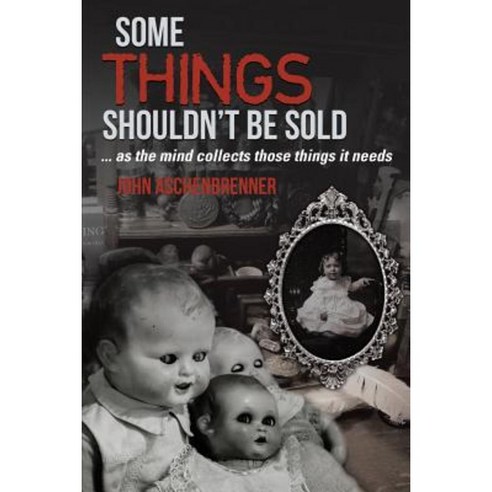 Some Things Shouldn''t Be Sold... as the Mind Collects Those Things It Needs Paperback, Lulu Publishing Services