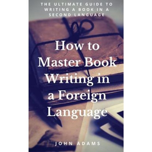 How to Master Book Writing in a Foreign Language Paperback, Createspace Independent Publishing Platform