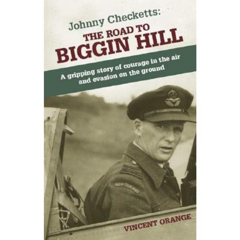 Johnny Checketts: The Road to Biggin Hill: A Gripping Story of Courage ...