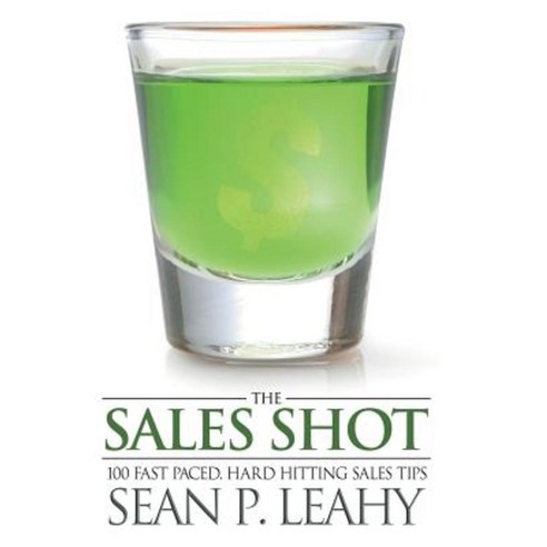 The Sales Shot: 100 Fast Paced Hard Hitting Sales Tips Hardcover, Xlibris