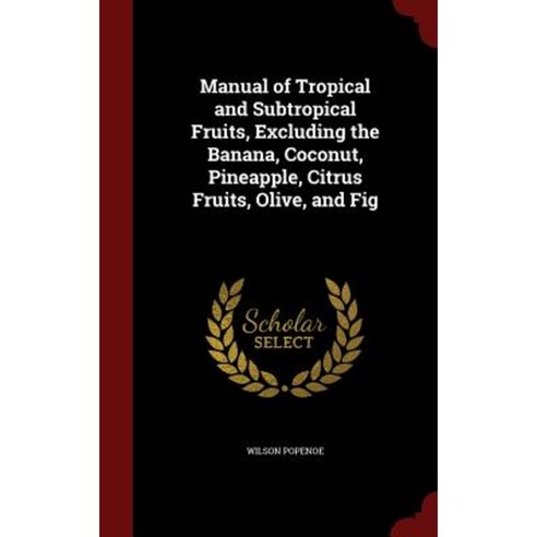 Manual of Tropical and Subtropical Fruits Excluding the Banana Coconut Pineapple Citrus Fruits Olive and Fig Hardcover, Andesite Press
